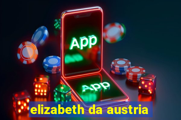 elizabeth da austria